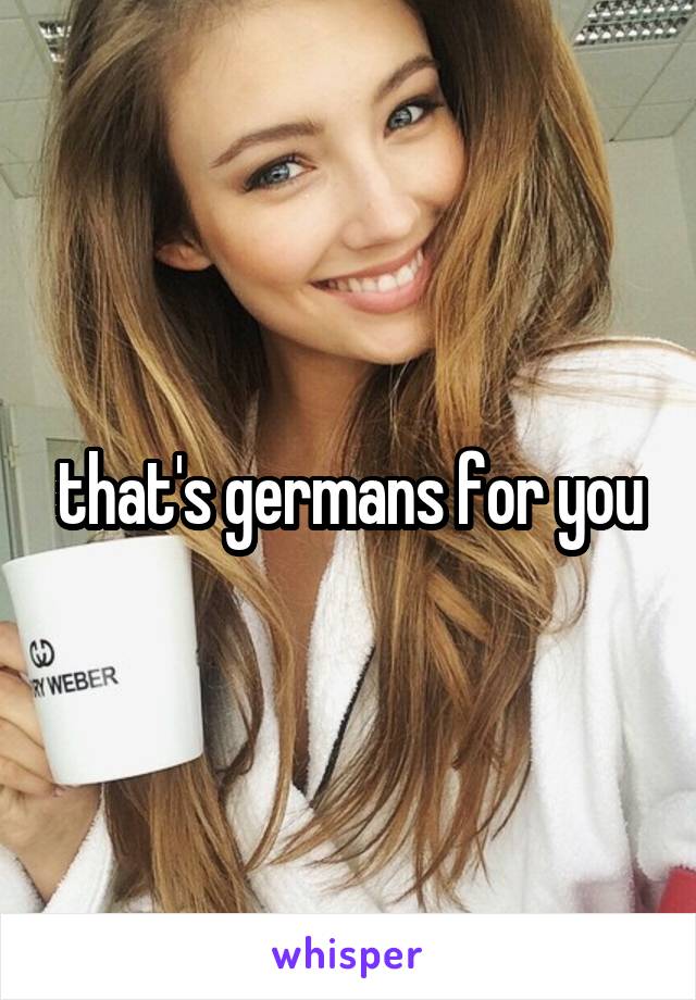 that's germans for you