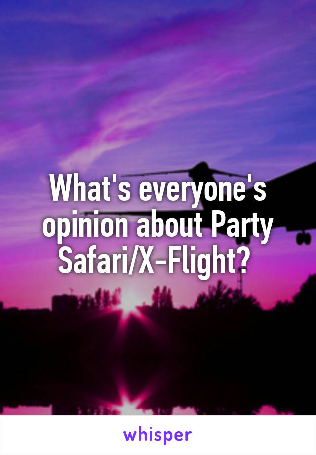 What's everyone's opinion about Party Safari/X-Flight? 