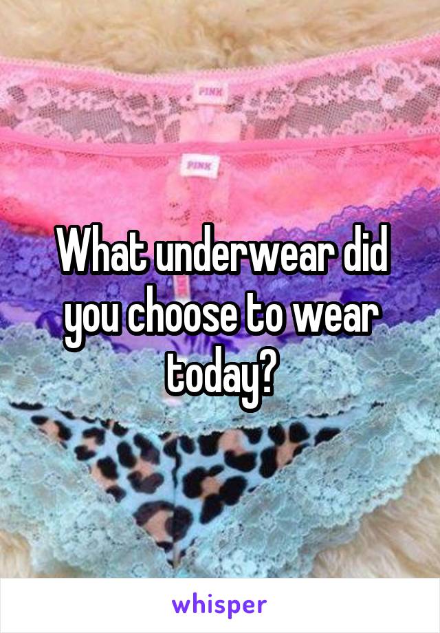 What underwear did you choose to wear today?