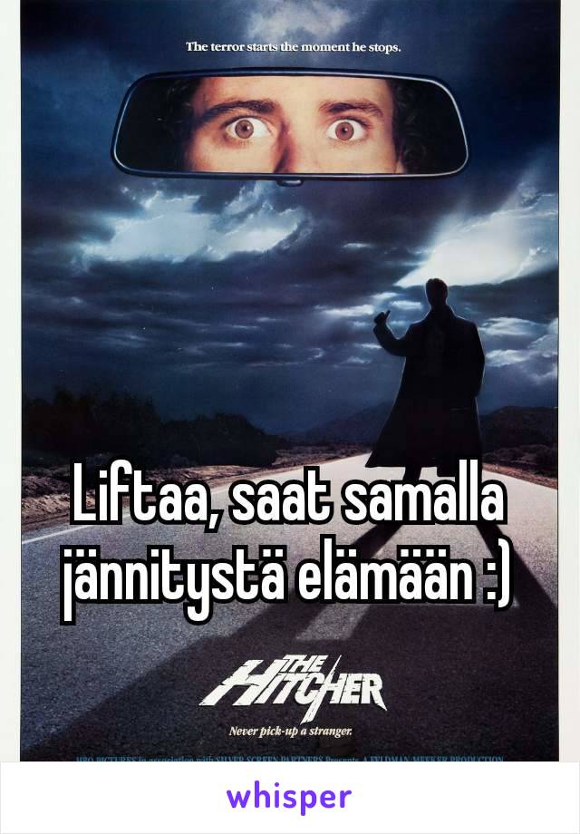 Liftaa, saat samalla jännitystä elämään :)