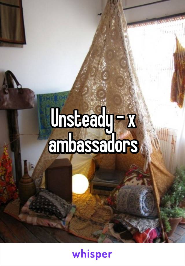 Unsteady - x ambassadors