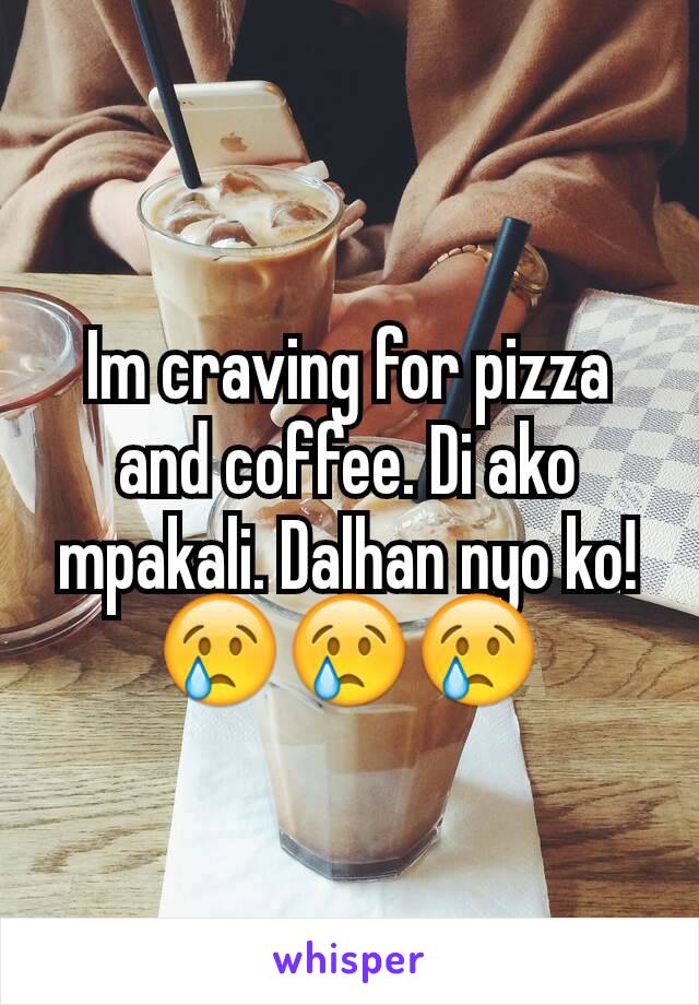 Im craving for pizza and coffee. Di ako mpakali. Dalhan nyo ko!
😢😢😢