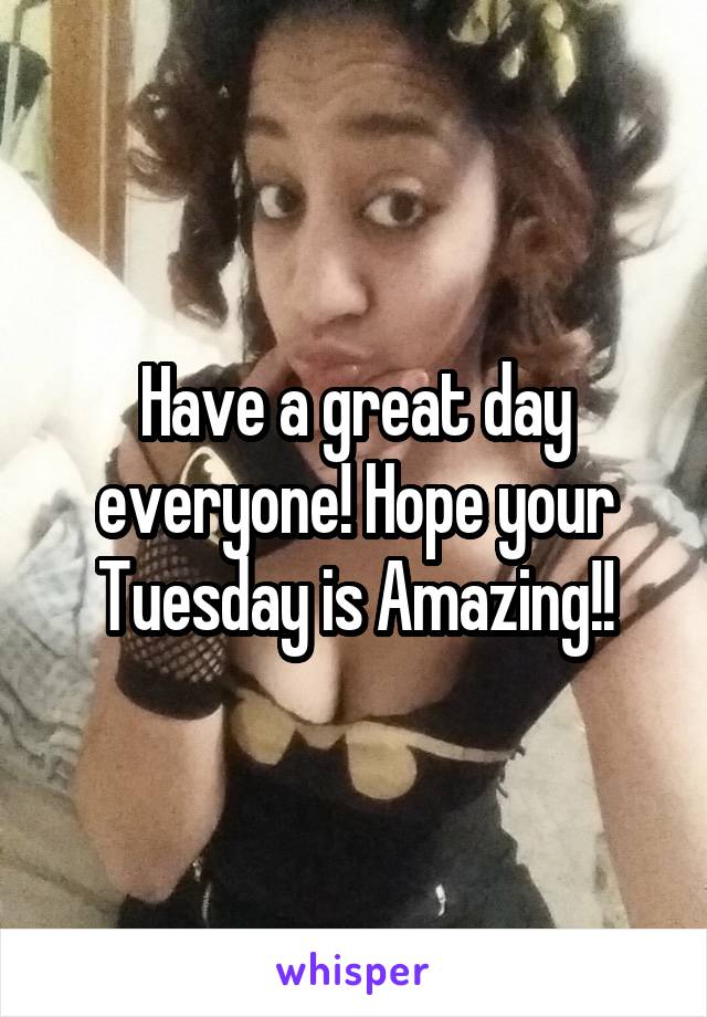 Have a great day everyone! Hope your Tuesday is Amazing!!