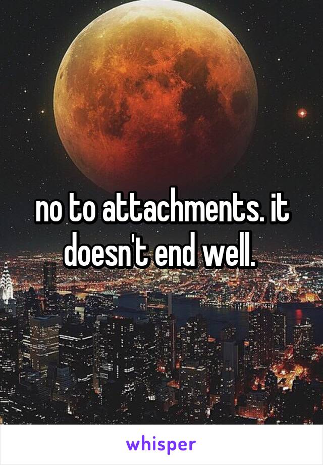 no to attachments. it doesn't end well. 