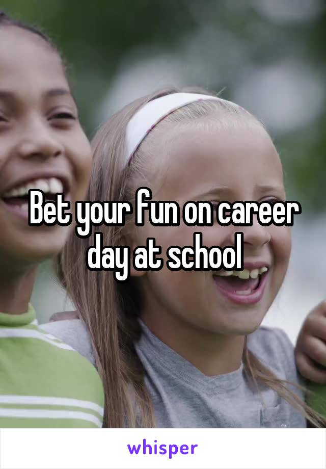 Bet your fun on career day at school