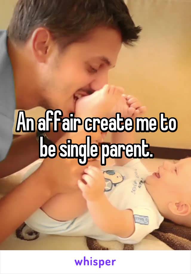 An affair create me to be single parent.