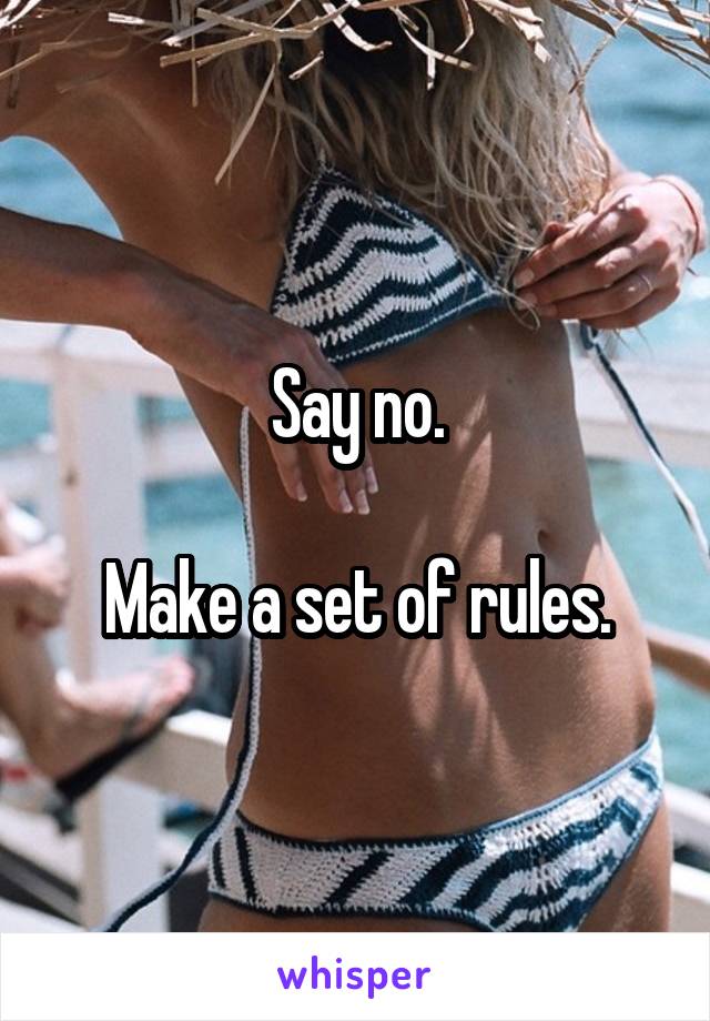 Say no.

Make a set of rules.