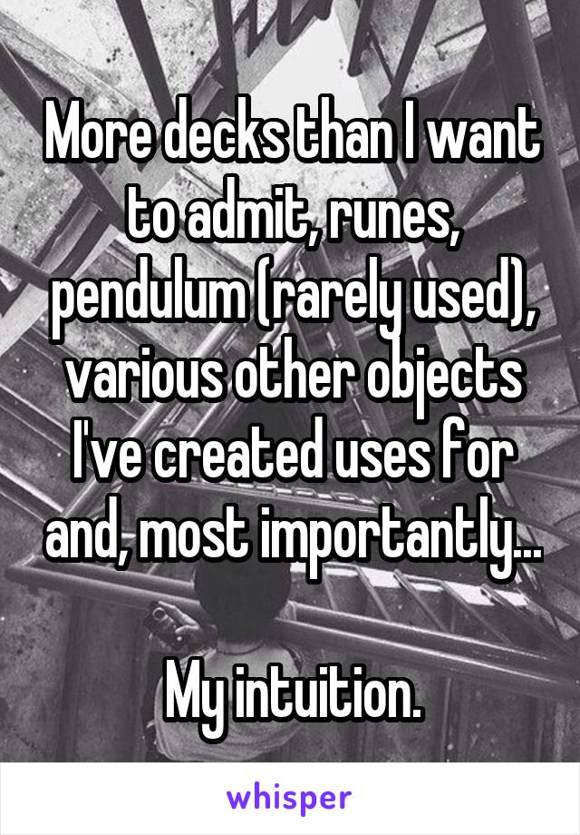 More decks than I want to admit, runes, pendulum (rarely used), various other objects I've created uses for and, most importantly...

My intuition.