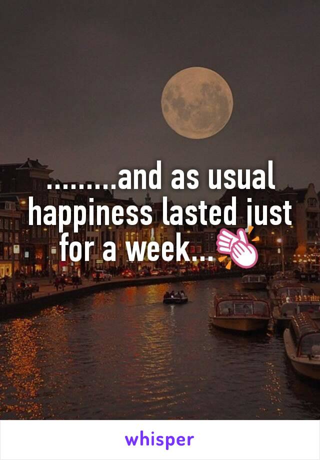 .........and as usual happiness lasted just for a week...👏