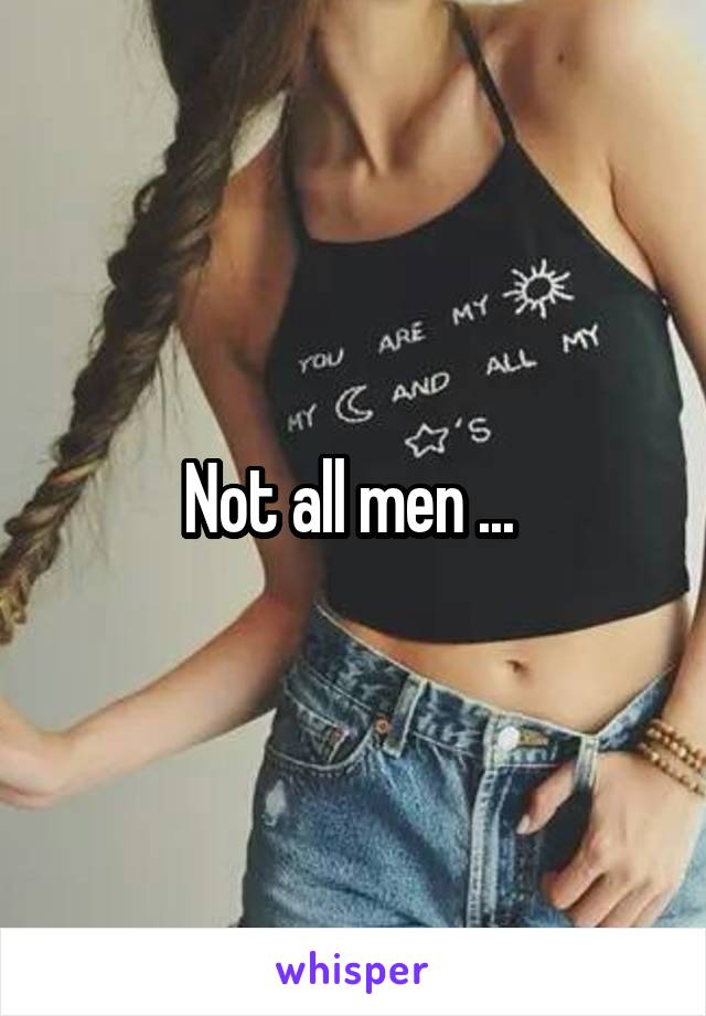 Not all men ... 
