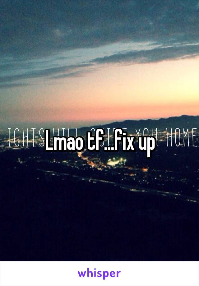 Lmao tf...fix up