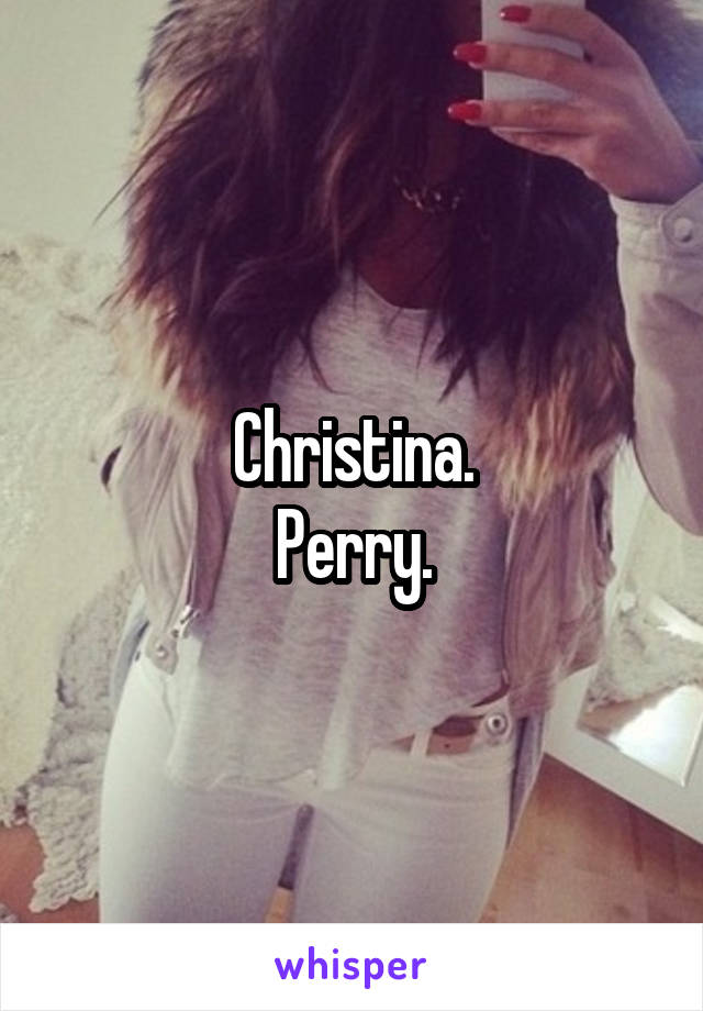 Christina.
Perry.