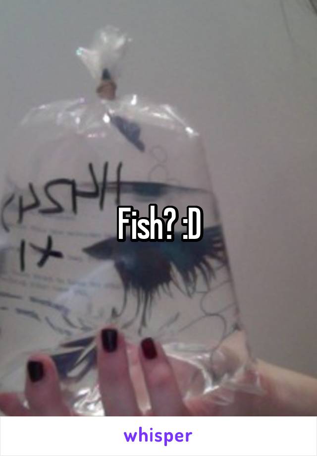 Fish? :D