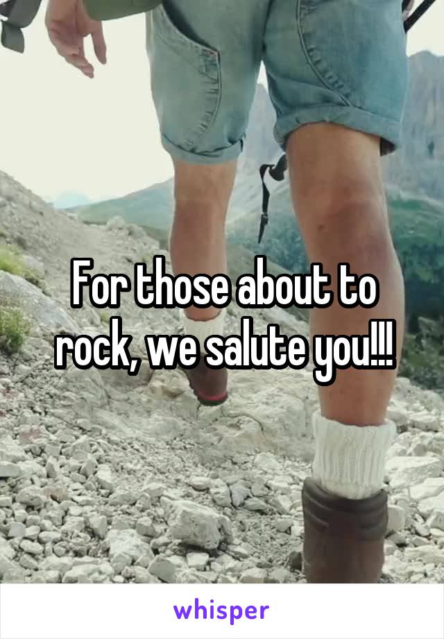For those about to rock, we salute you!!!
