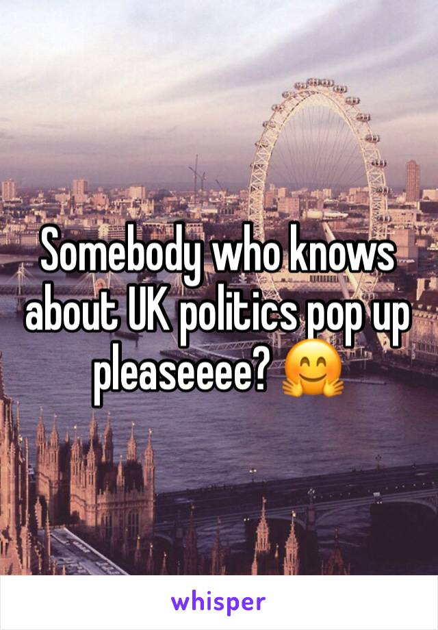 Somebody who knows about UK politics pop up pleaseeee? 🤗