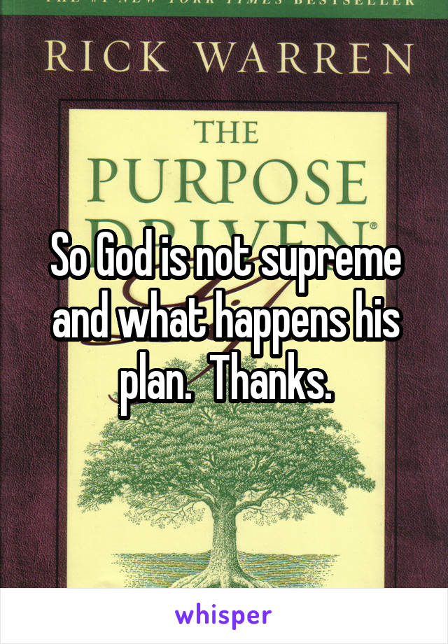 So God is not supreme and what happens his plan.  Thanks.