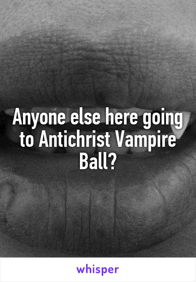 Anyone else here going to Antichrist Vampire Ball?