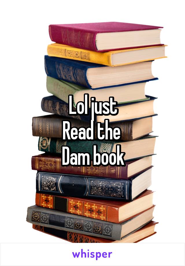 Lol just
Read the 
Dam book