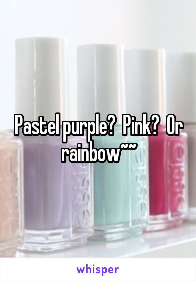 Pastel purple?  Pink?  Or rainbow~~