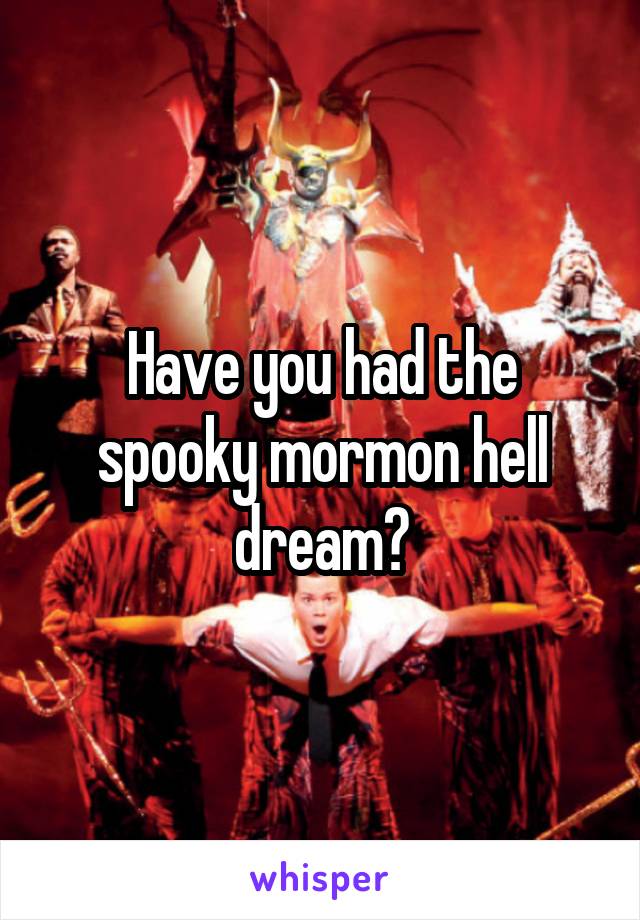 Have you had the spooky mormon hell dream?