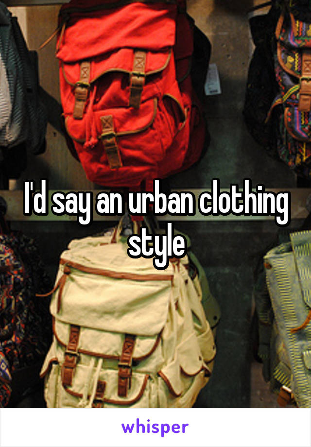 I'd say an urban clothing style