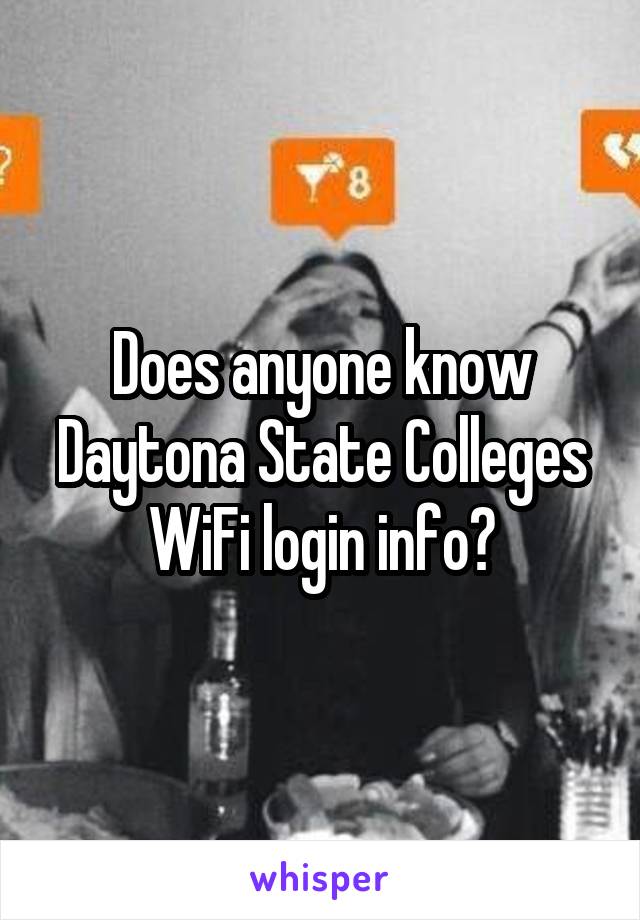 Does anyone know Daytona State Colleges WiFi login info?