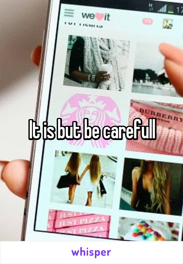 It is but be carefull