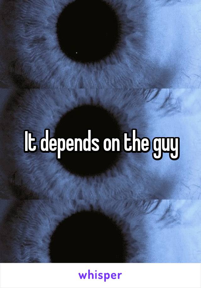 It depends on the guy
