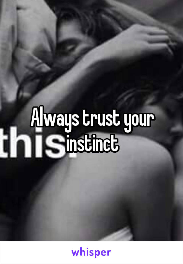 Always trust your instinct