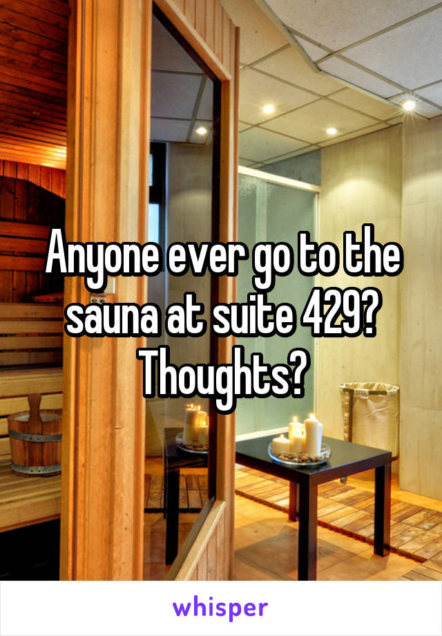 Anyone ever go to the sauna at suite 429? Thoughts?