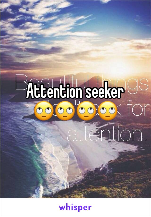 Attention seeker 
🙄🙄🙄🙄