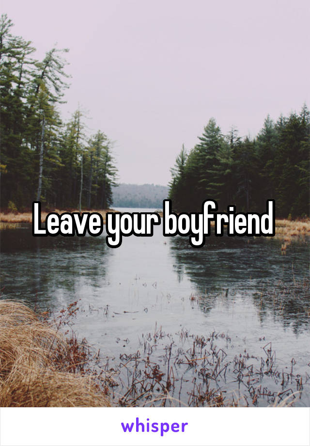 Leave your boyfriend 