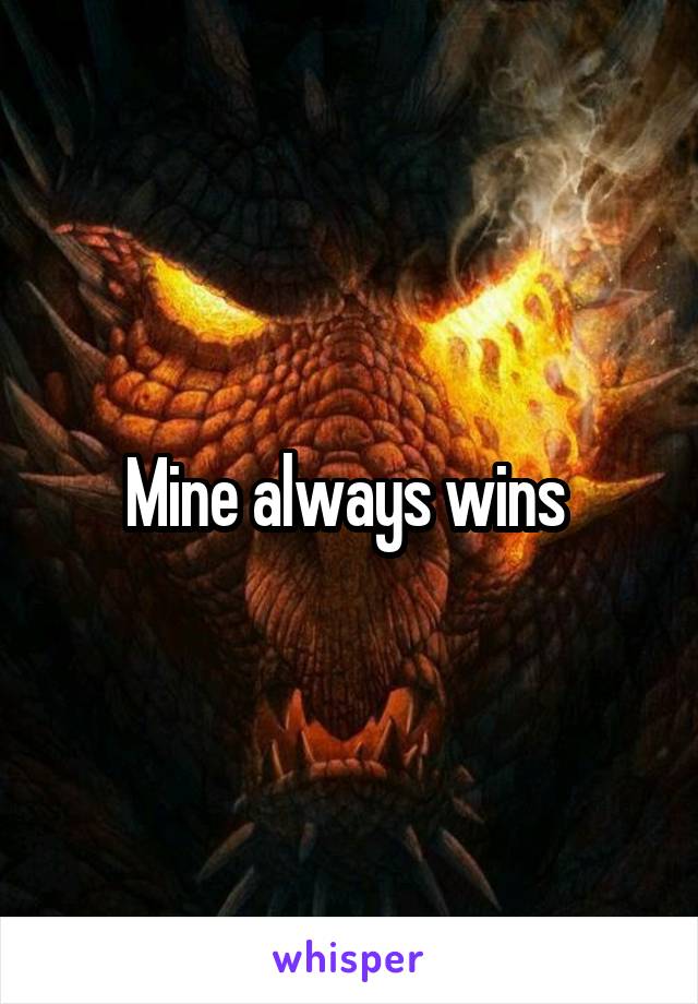 Mine always wins 