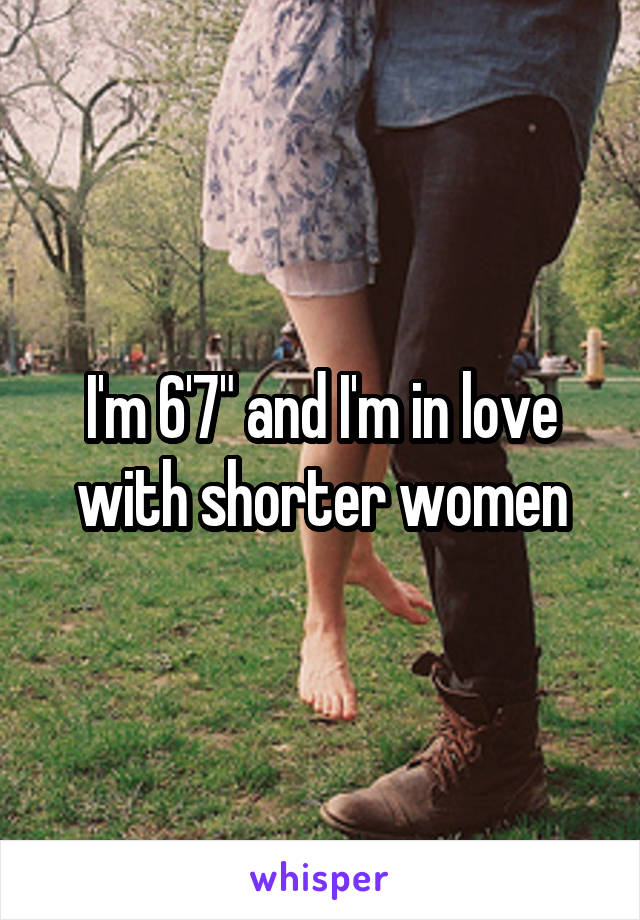I'm 6'7" and I'm in love with shorter women