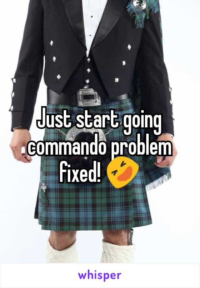 Just start going commando problem fixed! 🤣