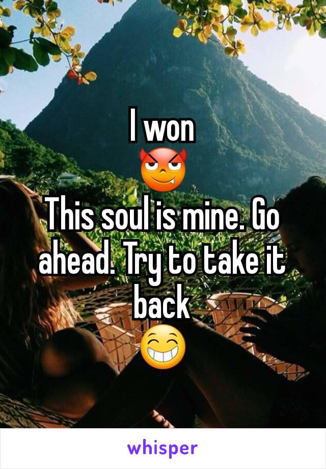 I won
😈
This soul is mine. Go ahead. Try to take it back
😁