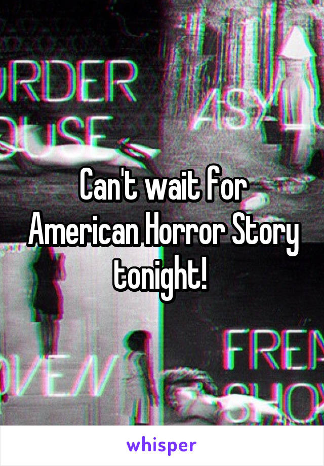 Can't wait for American Horror Story tonight! 