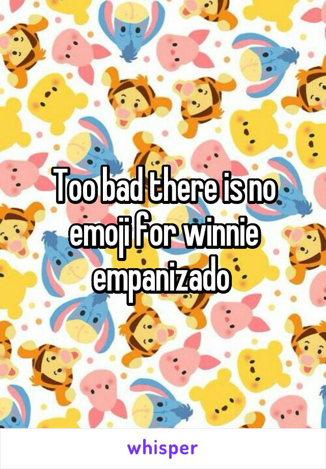 Too bad there is no emoji for winnie empanizado 
