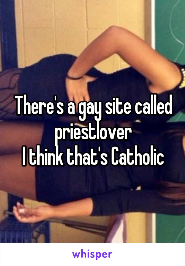 There's a gay site called priestlover
I think that's Catholic