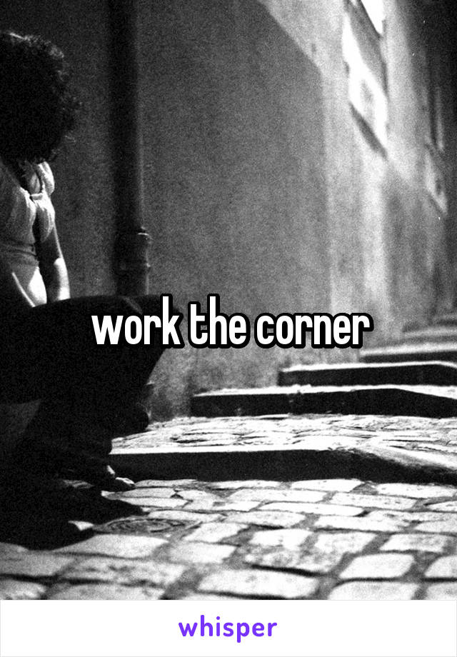 work the corner