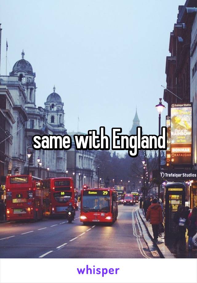 same with England