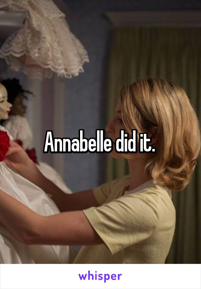 Annabelle did it. 