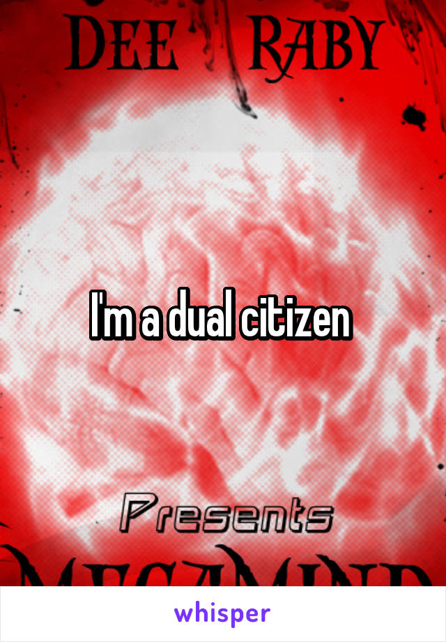 I'm a dual citizen 