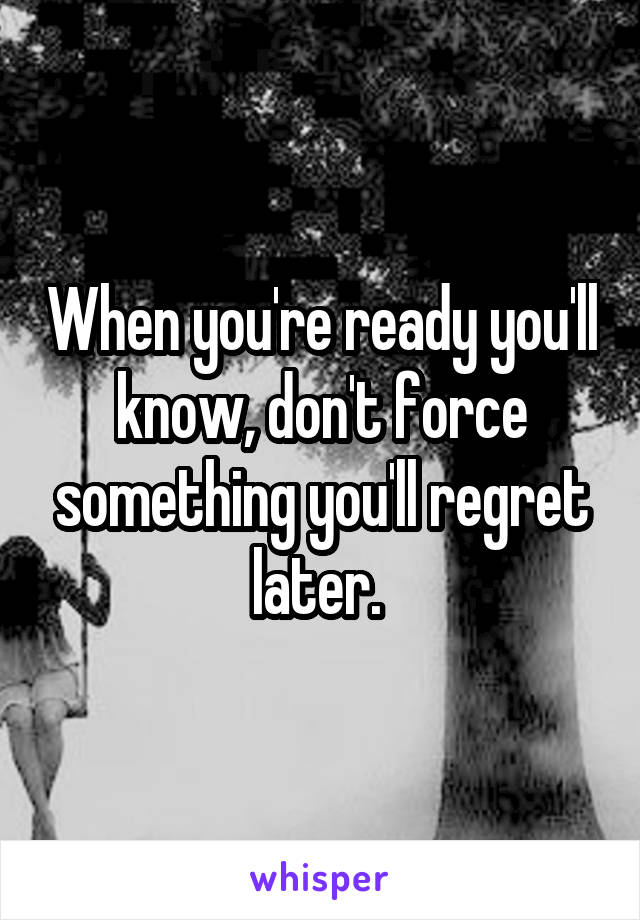 When you're ready you'll know, don't force something you'll regret later. 