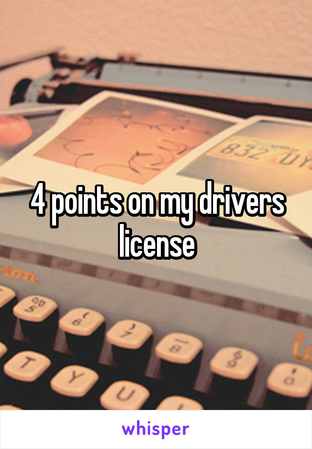 4 points on my drivers license
