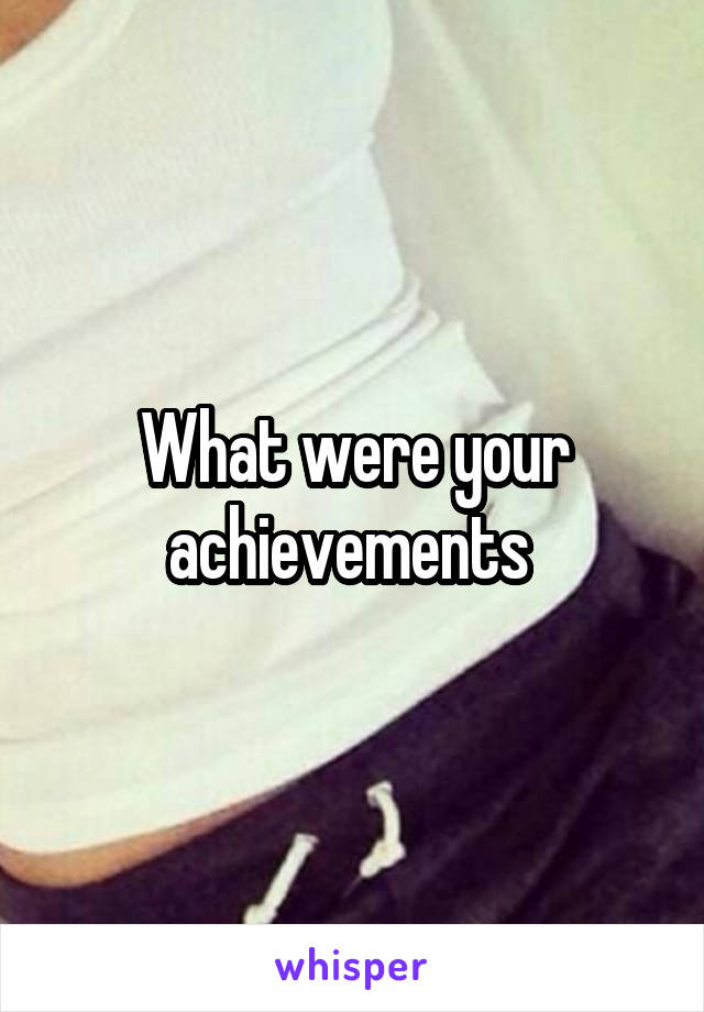 What were your achievements 