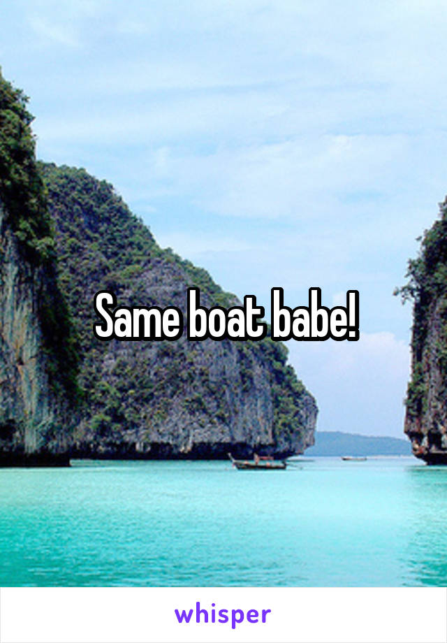 Same boat babe!