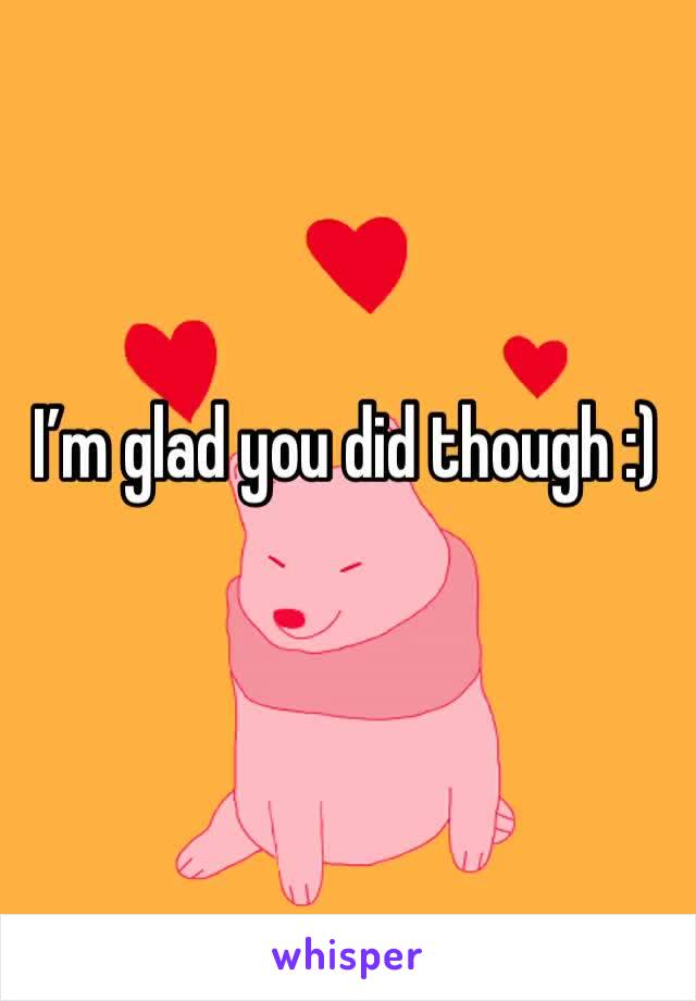 I’m glad you did though :)