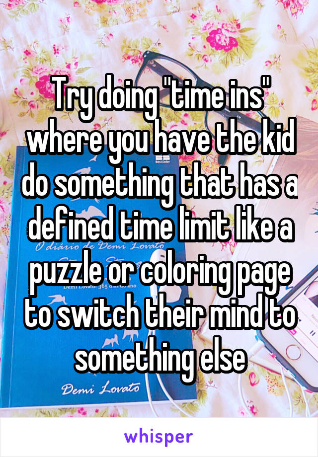 Try doing "time ins" where you have the kid do something that has a defined time limit like a puzzle or coloring page to switch their mind to something else