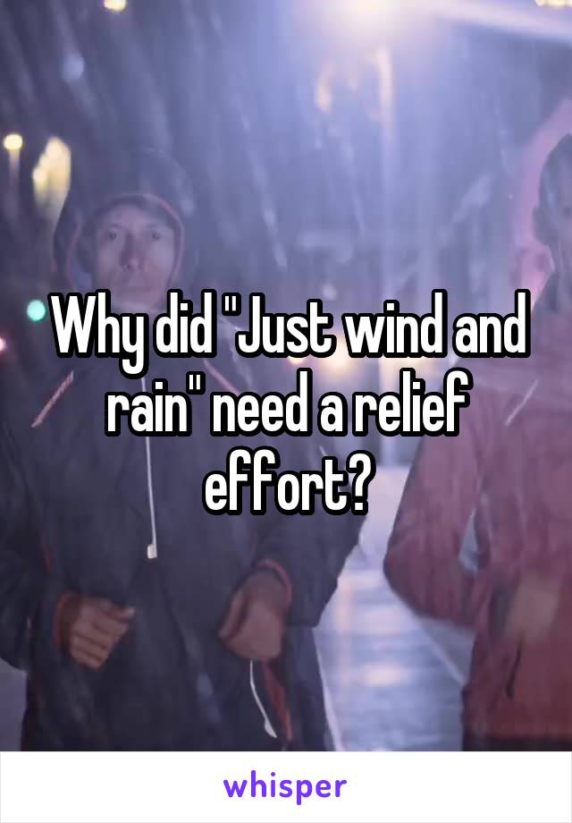 Why did "Just wind and rain" need a relief effort?